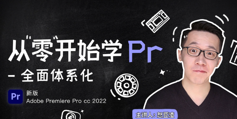 Premiere PR CC2022全面体系化从零开始学视频剪辑工具课程